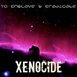 Xenocide : To Enslave and Eradicate
